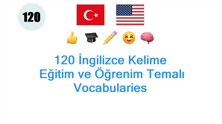 120 İngilizce Kelime: Eğitim ve Öğrenim Temalı Vocabularies